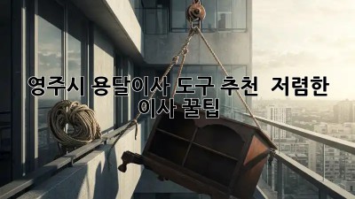 영주시 용달이사 도구 추천 & 저렴한 이사 꿀팁! 📦🚚